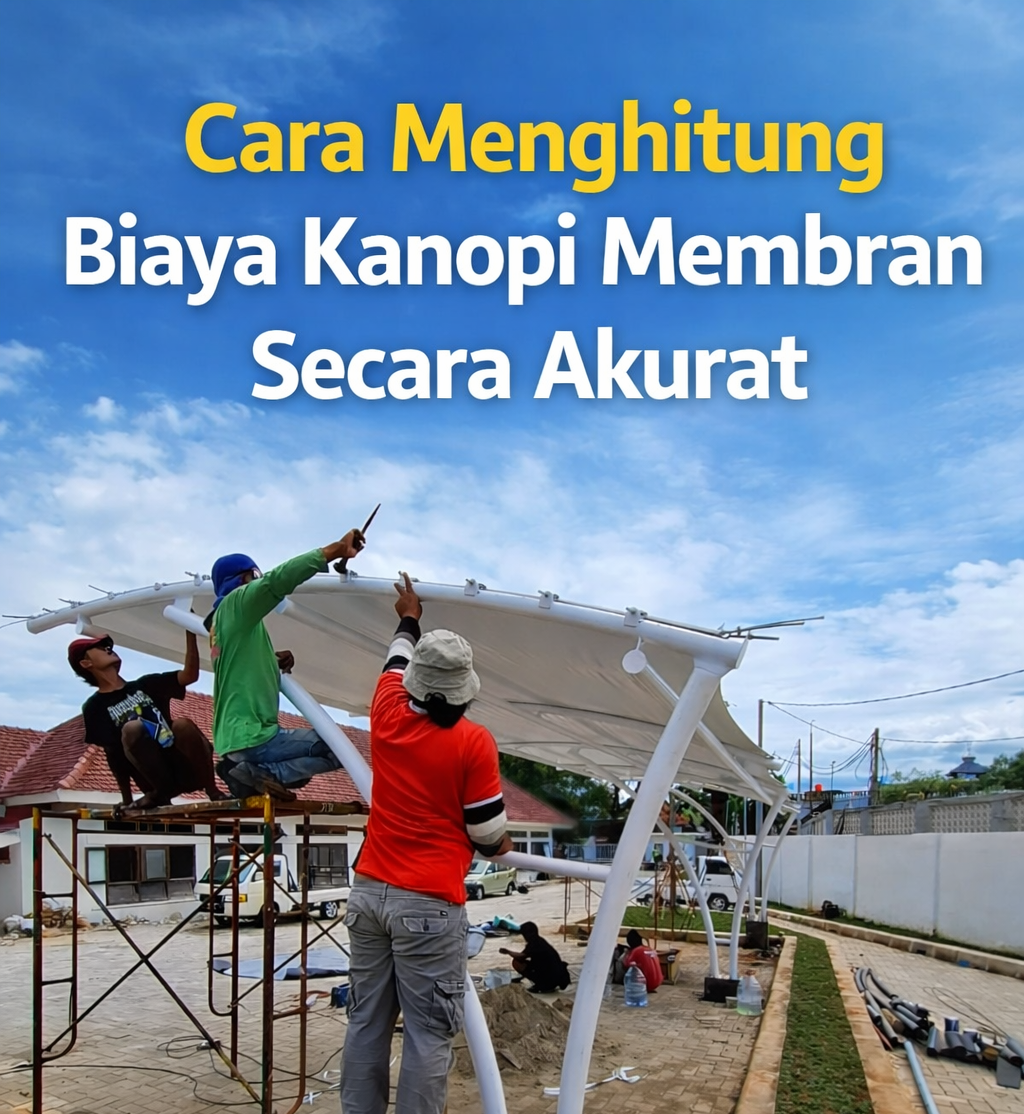 Cara Menghitung Biaya Kanopi Membran Secara Akurat